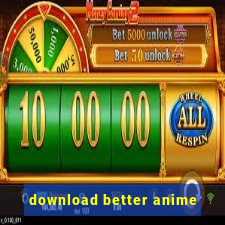 download better anime